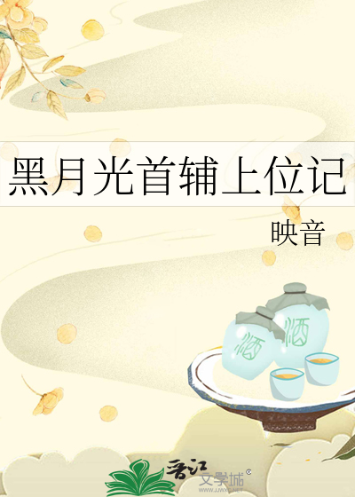 黑月光首辅上位记
